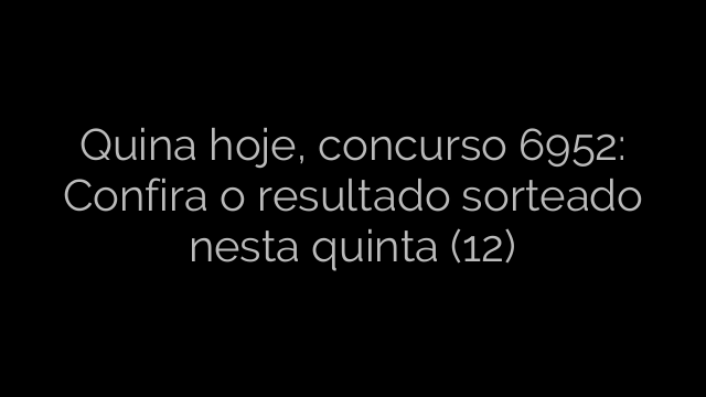 ​Quina hoje, concurso 6952: Confira o resultado sorteado nesta quinta (12) 